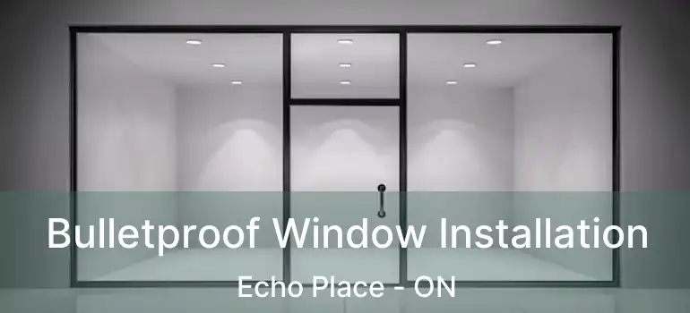 Bulletproof Window Installation Echo Place - ON