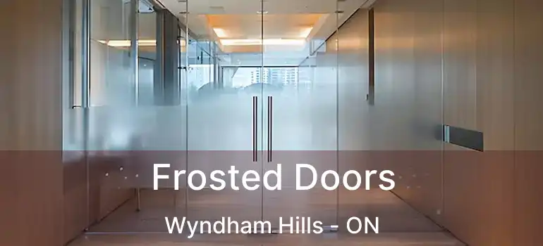  Frosted Doors Wyndham Hills - ON
