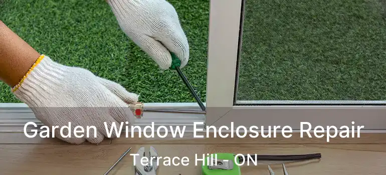  Garden Window Enclosure Repair Terrace Hill - ON