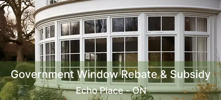  Government Window Rebate & Subsidy Echo Place - ON