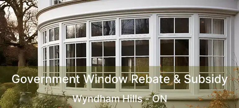  Government Window Rebate & Subsidy Wyndham Hills - ON