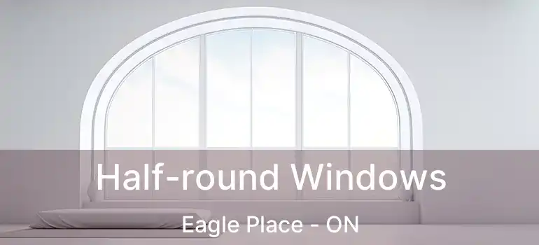  Half-round Windows Eagle Place - ON