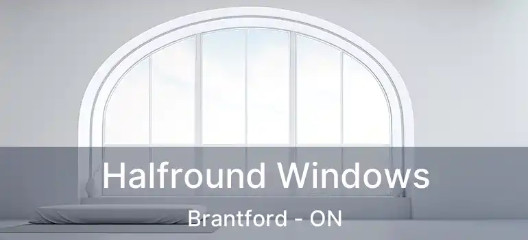  Halfround Windows Brantford - ON