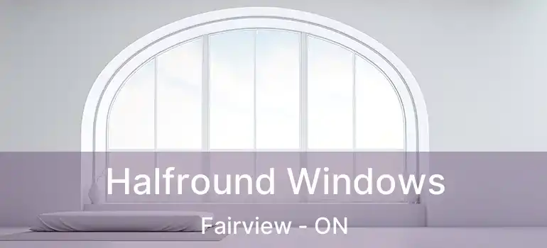  Halfround Windows Fairview - ON