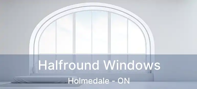  Halfround Windows Holmedale - ON