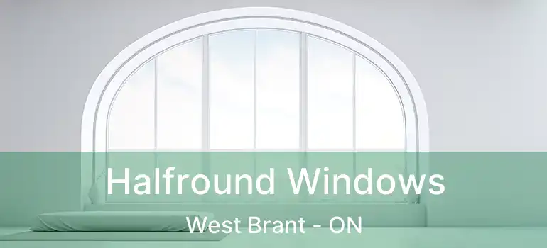  Halfround Windows West Brant - ON
