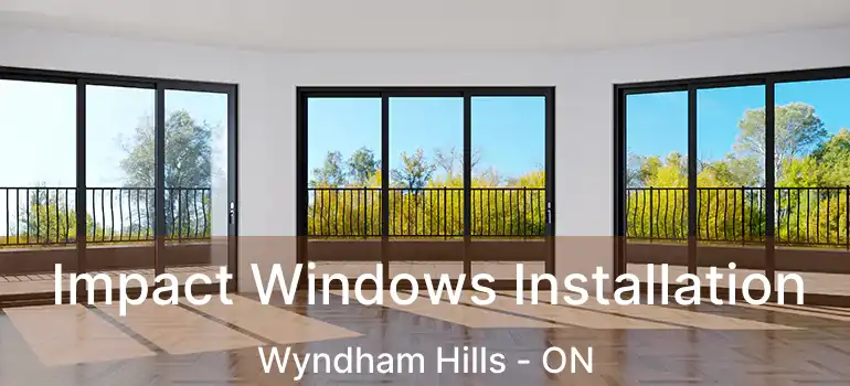  Impact Windows Installation Wyndham Hills - ON