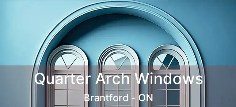  Quarter Arch Windows Brantford - ON