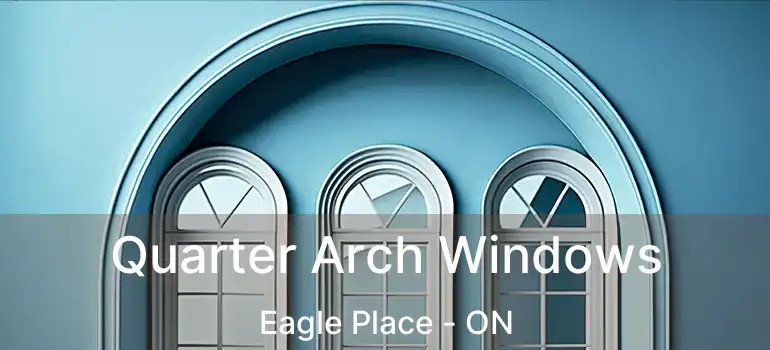  Quarter Arch Windows Eagle Place - ON