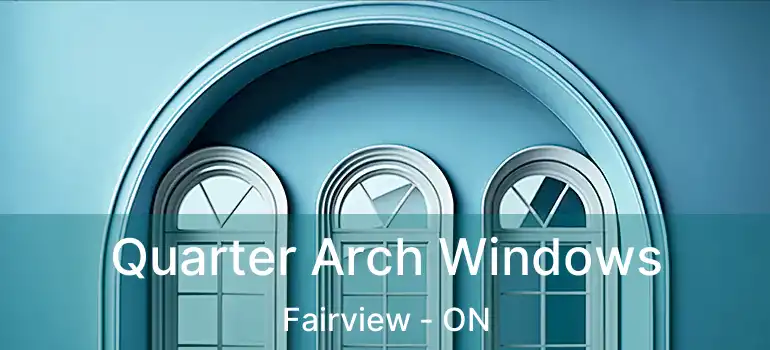  Quarter Arch Windows Fairview - ON