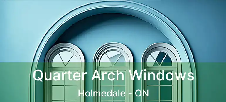  Quarter Arch Windows Holmedale - ON