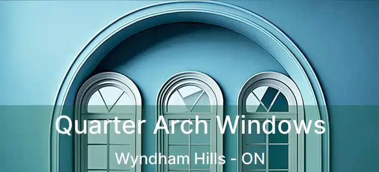  Quarter Arch Windows Wyndham Hills - ON