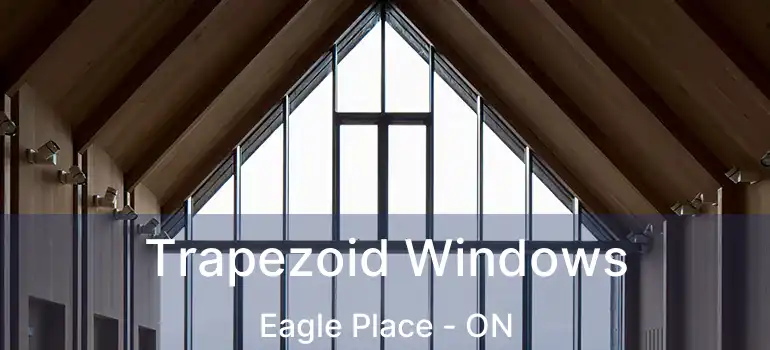  Trapezoid Windows Eagle Place - ON